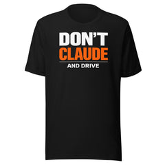 Don’t Claude and Drive T-shirt