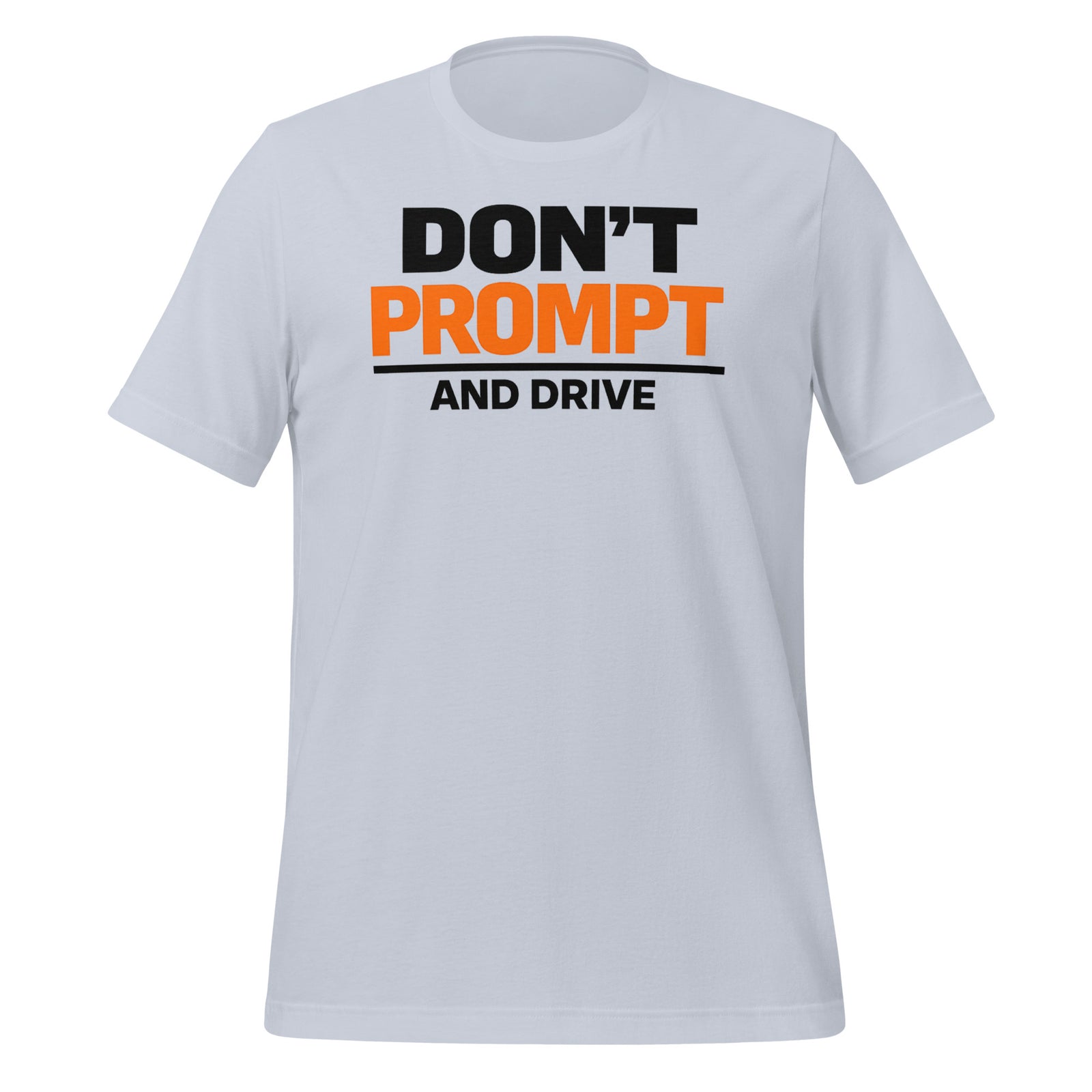 Don’t Prompt and Drive T-Shirt AI Humor Tee for Prompt Engineers — front view