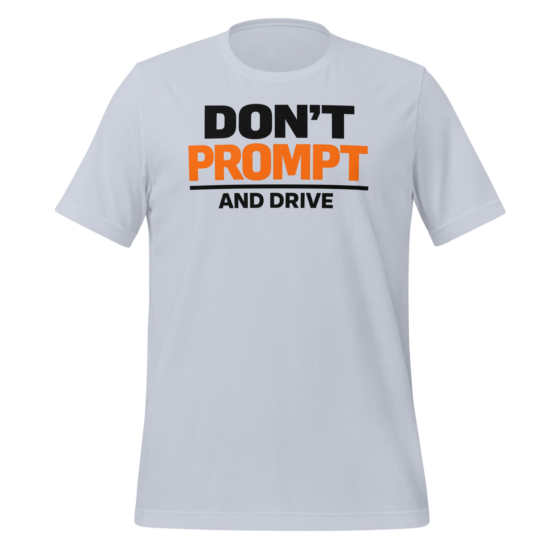 Don’t Prompt and Drive T-Shirt